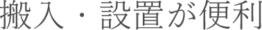 搬入・設置が便利